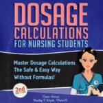 Dosage Calculations for Nursing Students: Master Dosage Calculations The Safe & Easy Way Without Formulas! (Dosage Calculation Success Series) 6 Dosage Calculations for Nursing Students: Master Dosage Calculations The Safe & Easy Way Without Formulas!