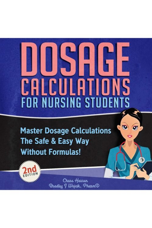 Dosage Calculations for Nursing Students: Master Dosage Calculations The Safe & Easy Way Without Formulas!
